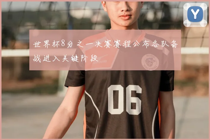 世界杯8分之一决赛赛程公布各队备战进入关键阶段