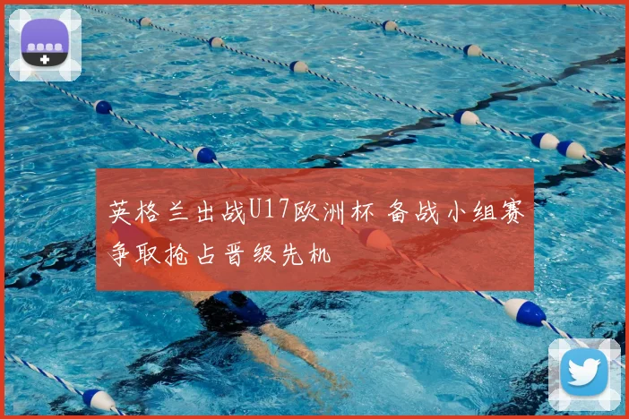 英格兰出战U17欧洲杯 备战小组赛争取抢占晋级先机